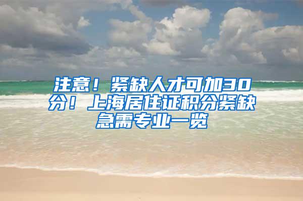 注意！紧缺人才可加30分！上海居住证积分紧缺急需专业一览