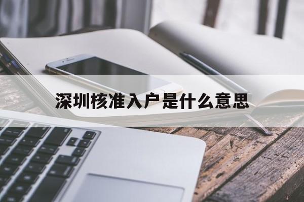 深圳核准入户是什么意思(深圳核准入户是什么意思啊) 留学生入户深圳