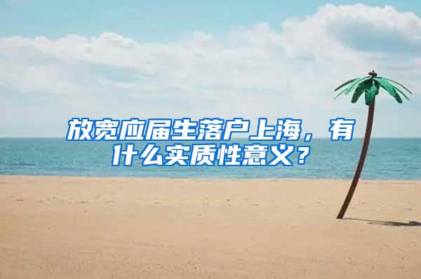 放宽应届生落户上海，有什么实质性意义？