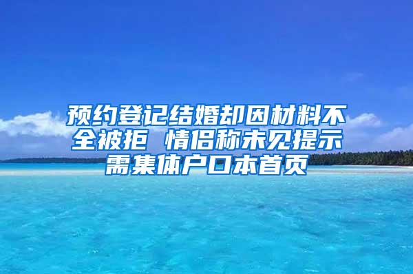 预约登记结婚却因材料不全被拒 情侣称未见提示需集体户口本首页