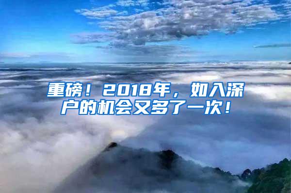 重磅！2018年，如入深户的机会又多了一次！