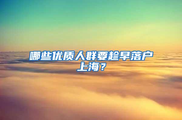 哪些优质人群要趁早落户上海？