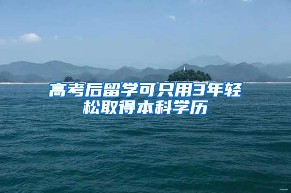 高考后留学可只用3年轻松取得本科学历