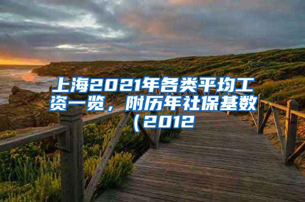 上海2021年各类平均工资一览，附历年社保基数（2012