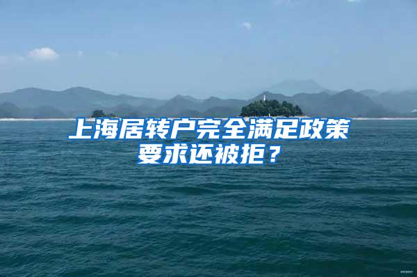 上海居转户完全满足政策要求还被拒？