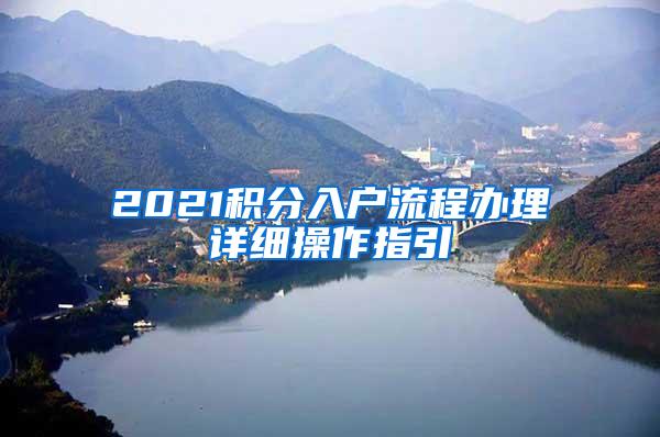 2021积分入户流程办理详细操作指引