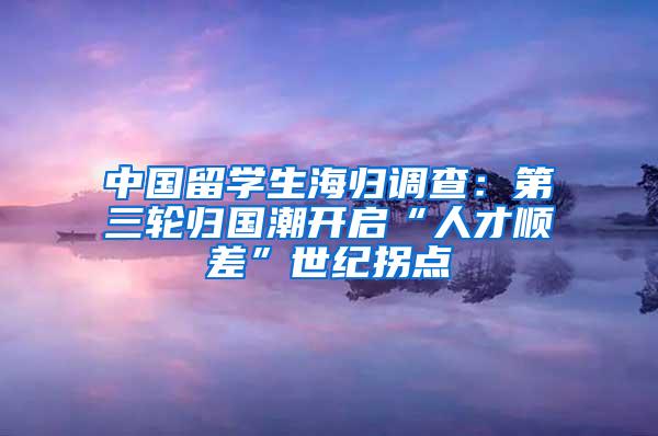 中国留学生海归调查：第三轮归国潮开启“人才顺差”世纪拐点