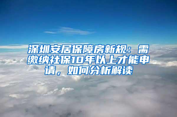 深圳安居保障房新规：需缴纳社保10年以上才能申请，如何分析解读