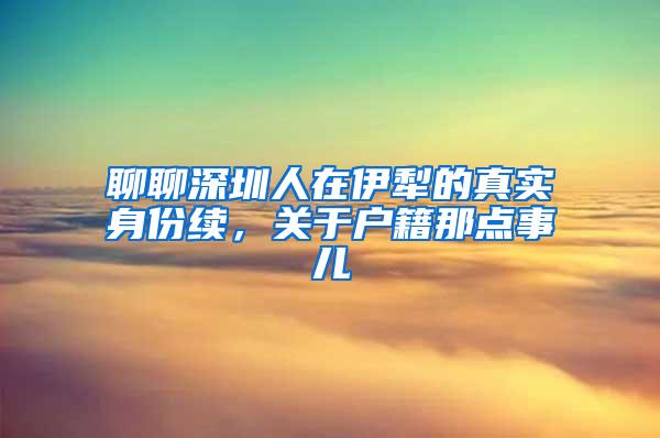 聊聊深圳人在伊犁的真实身份续，关于户籍那点事儿