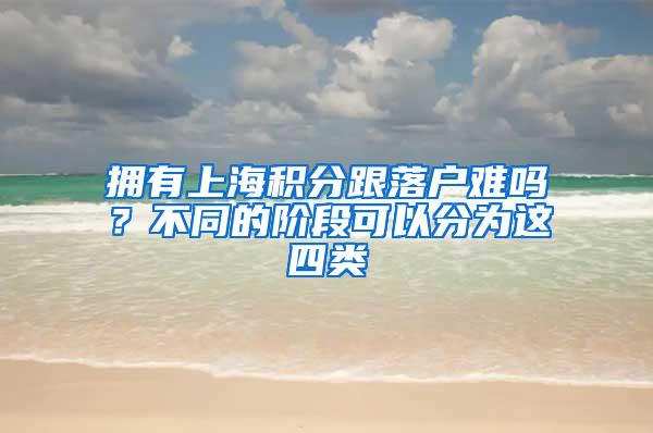 拥有上海积分跟落户难吗？不同的阶段可以分为这四类