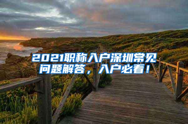 2021职称入户深圳常见问题解答，入户必看！