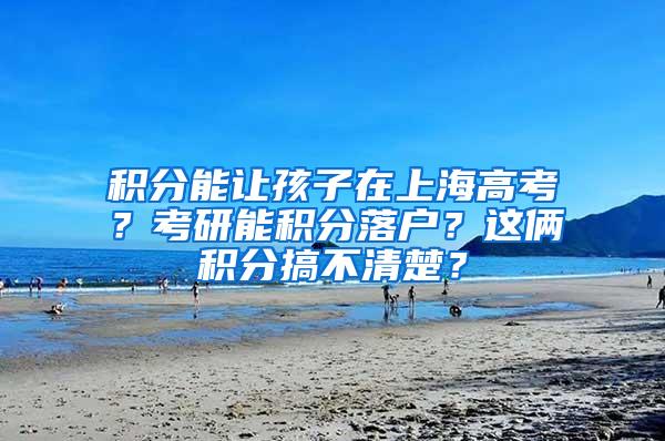 积分能让孩子在上海高考？考研能积分落户？这俩积分搞不清楚？