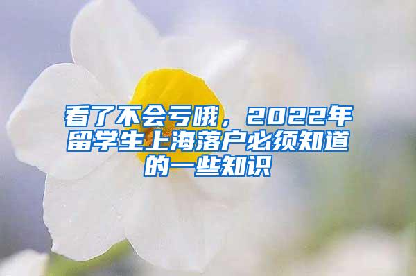 看了不会亏哦，2022年留学生上海落户必须知道的一些知识