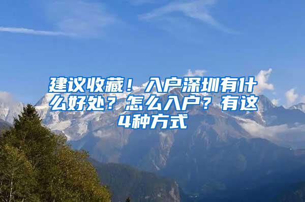 建议收藏！入户深圳有什么好处？怎么入户？有这4种方式