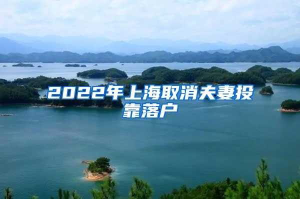 2022年上海取消夫妻投靠落户