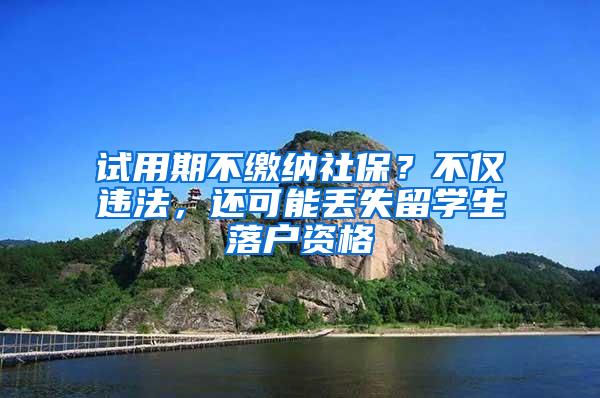 试用期不缴纳社保？不仅违法，还可能丢失留学生落户资格