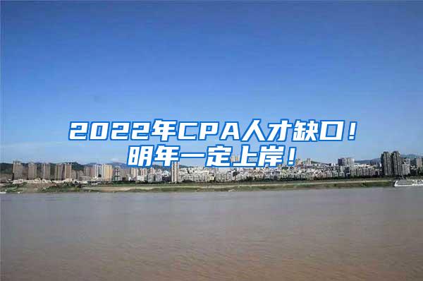 2022年CPA人才缺口！明年一定上岸！