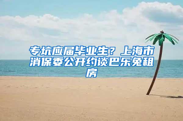 专坑应届毕业生？上海市消保委公开约谈巴乐兔租房