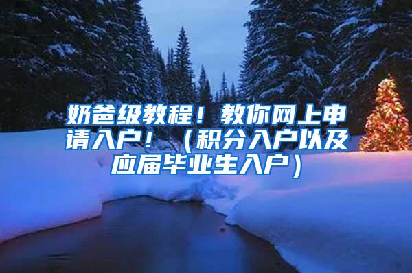 奶爸级教程！教你网上申请入户！（积分入户以及应届毕业生入户）