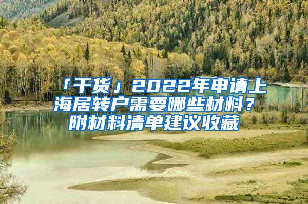 「干货」2022年申请上海居转户需要哪些材料？附材料清单建议收藏