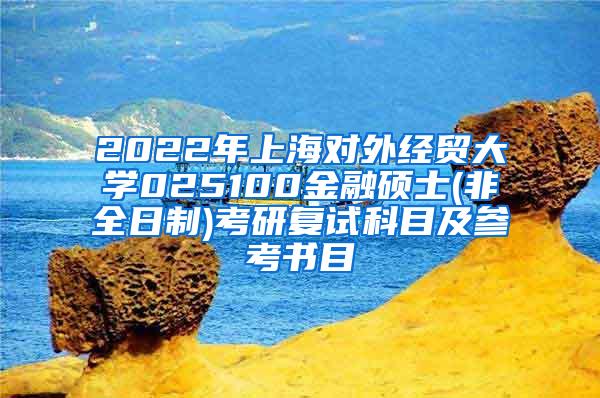 2022年上海对外经贸大学025100金融硕士(非全日制)考研复试科目及参考书目