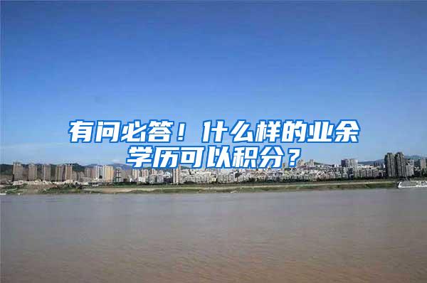 有问必答！什么样的业余学历可以积分？