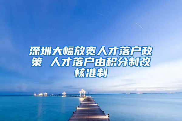 深圳大幅放宽人才落户政策 人才落户由积分制改核准制