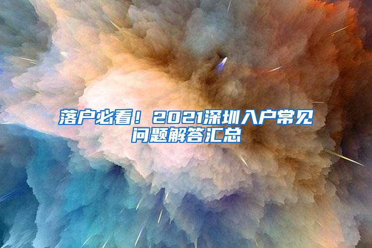 落户必看！2021深圳入户常见问题解答汇总