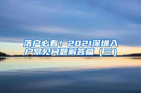 落户必看！2021深圳入户常见问题解答篇（三）