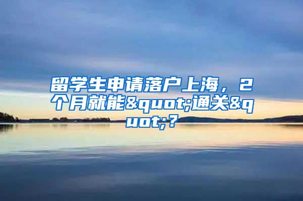 留学生申请落户上海，2个月就能"通关"？