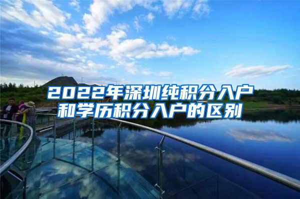 2022年深圳纯积分入户和学历积分入户的区别