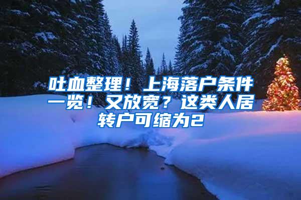 吐血整理！上海落户条件一览！又放宽？这类人居转户可缩为2