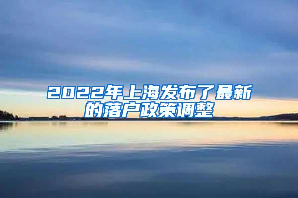 2022年上海发布了最新的落户政策调整