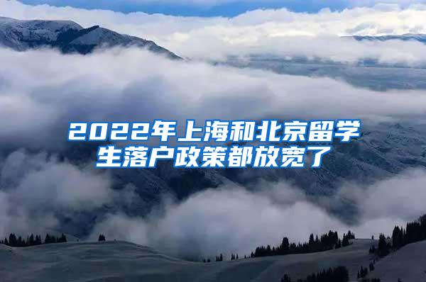 2022年上海和北京留学生落户政策都放宽了