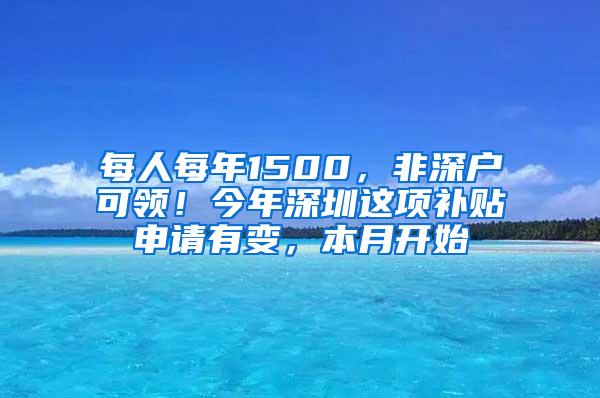 每人每年1500，非深户可领！今年深圳这项补贴申请有变，本月开始