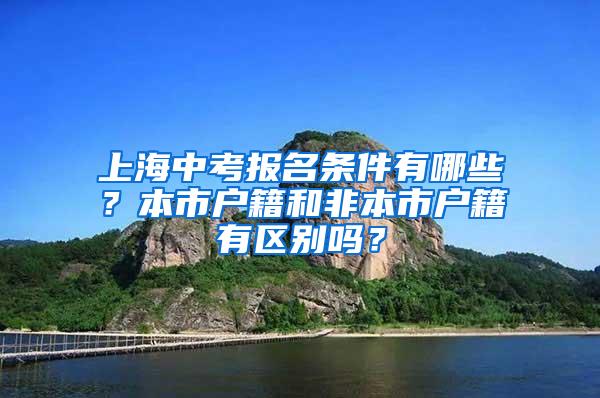 上海中考报名条件有哪些？本市户籍和非本市户籍有区别吗？