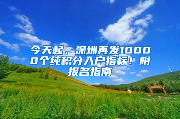 今天起，深圳再发10000个纯积分入户指标！附报名指南