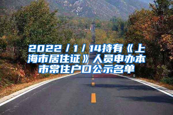 2022／1／14持有《上海市居住证》人员申办本市常住户口公示名单