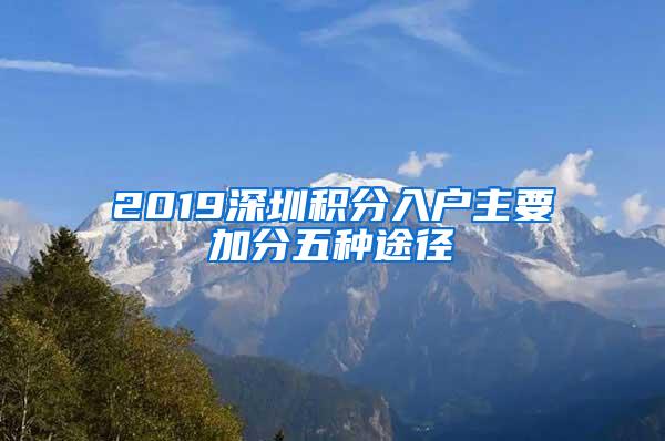 2019深圳积分入户主要加分五种途径