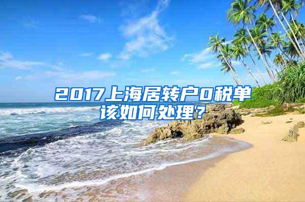 2017上海居转户0税单该如何处理？