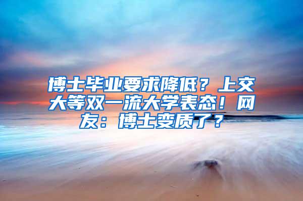 博士毕业要求降低？上交大等双一流大学表态！网友：博士变质了？