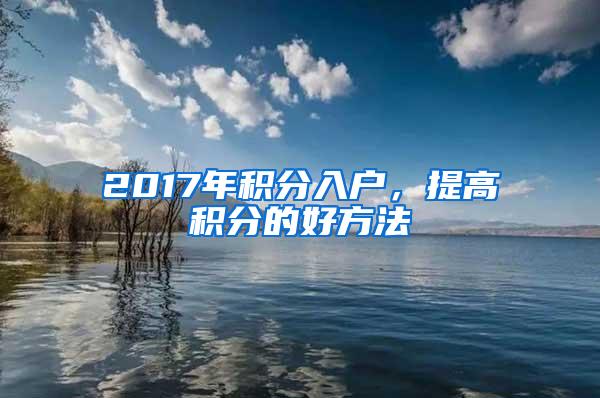 2017年积分入户，提高积分的好方法