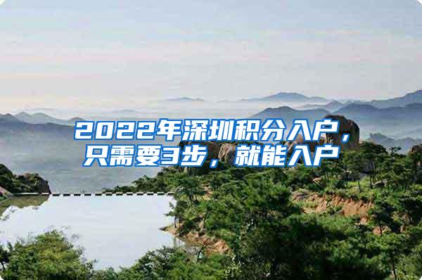 2022年深圳积分入户，只需要3步，就能入户