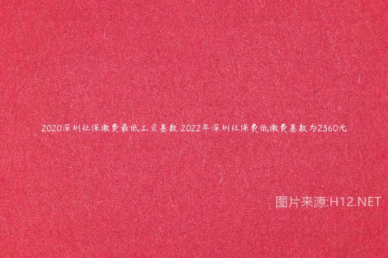 2020深圳社保缴费最低工资基数 2022年深圳社保费低缴费基数为2360元