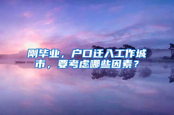 刚毕业，户口迁入工作城市，要考虑哪些因素？