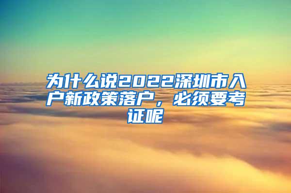 为什么说2022深圳市入户新政策落户，必须要考证呢