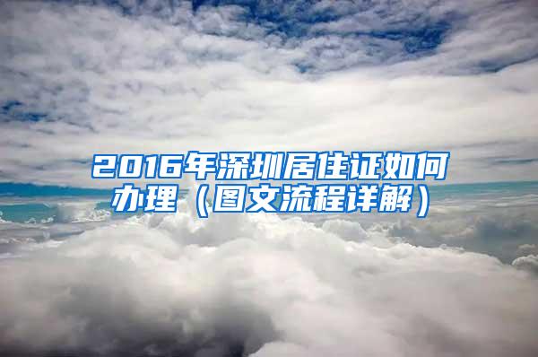 2016年深圳居住证如何办理（图文流程详解）