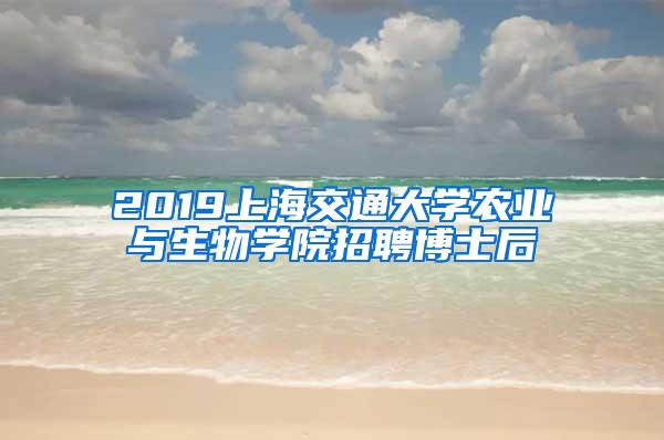 2019上海交通大学农业与生物学院招聘博士后