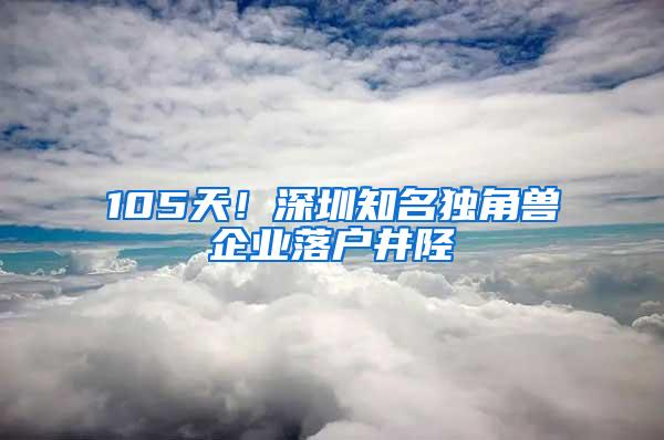 105天！深圳知名独角兽企业落户井陉