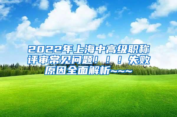 2022年上海中高级职称评审常见问题！！！失败原因全面解析~~~